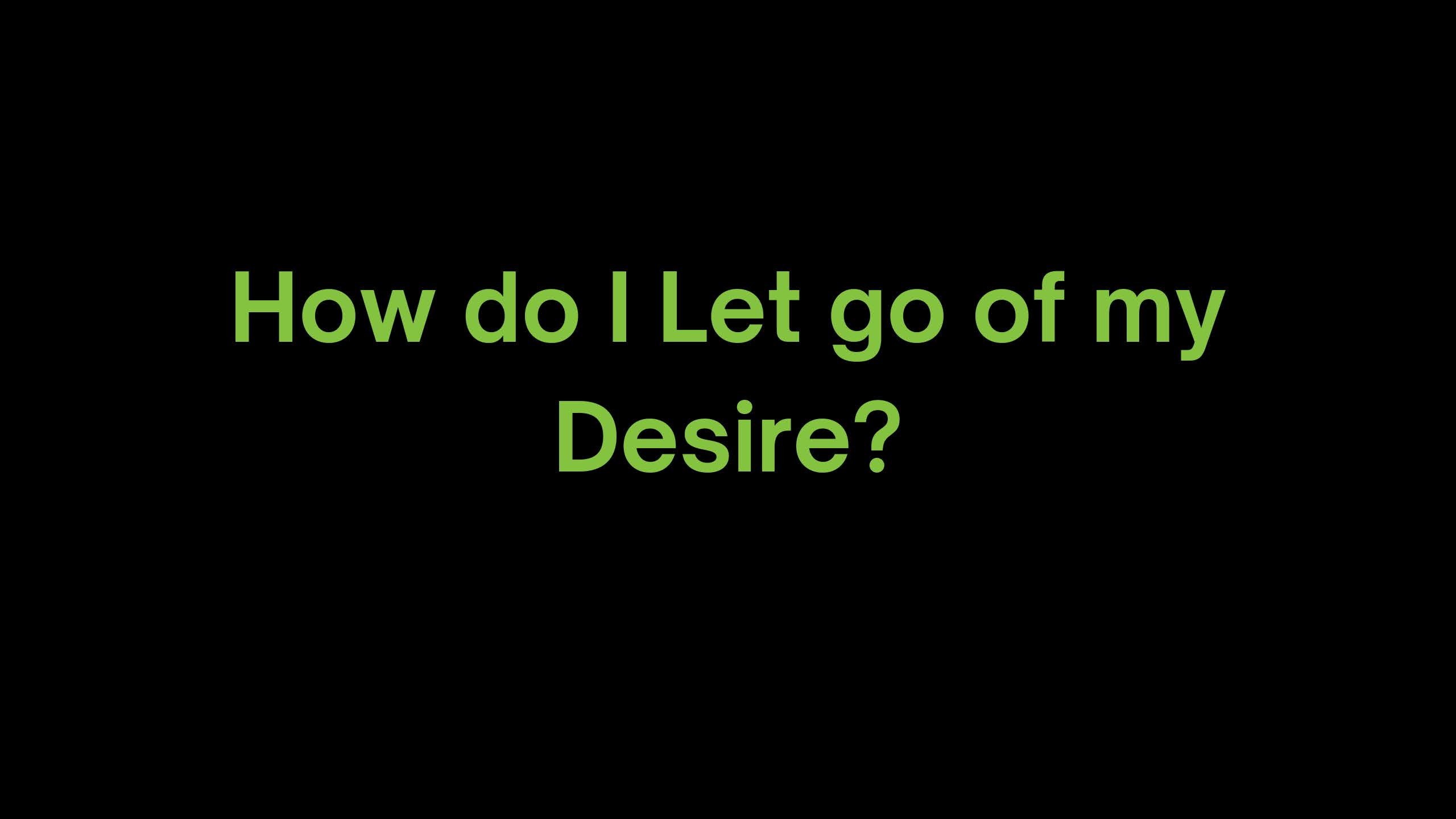 You are currently viewing How do I Let go of my Desire?