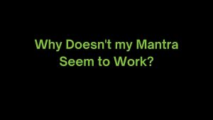 Read more about the article Why Doesn’t my Mantra Seem to Work?