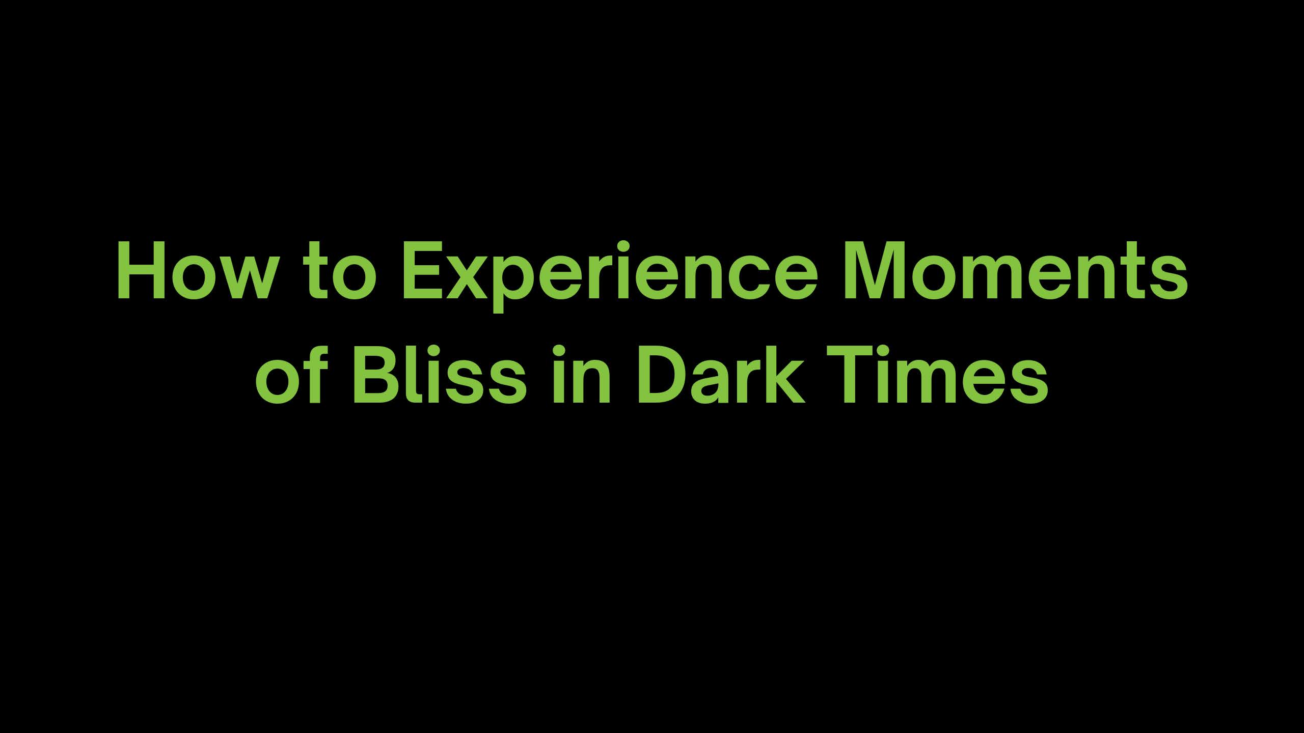 You are currently viewing How to Experience Moments of Bliss in Dark Times?