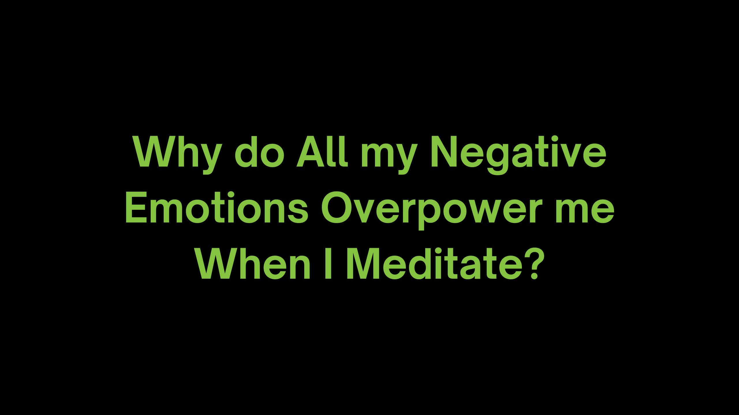 You are currently viewing My Negative Emotions Overpower me When I Meditate