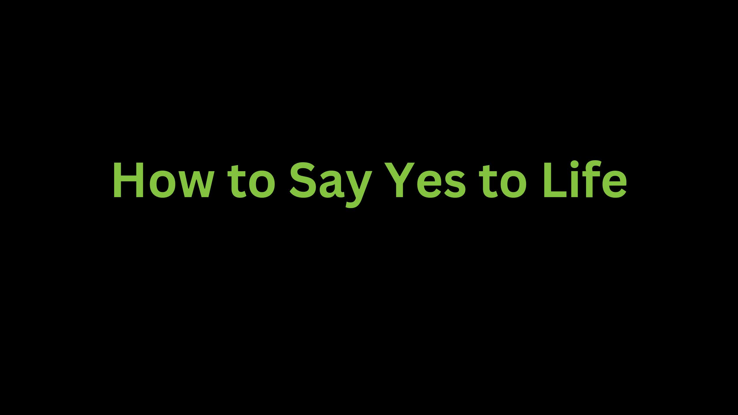 You are currently viewing How to Say Yes to Life?