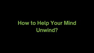 Read more about the article What do You do to Help Your Mind Unwind?