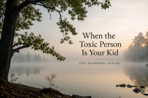 Read more about the article What Do You Do When Your Child is Toxic?