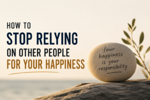Read more about the article How to Stop Relying on Other People for Your Happiness