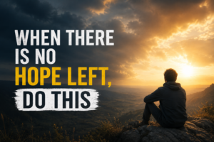 Read more about the article When There is No Hope Left, Do This